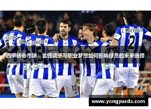 西甲转会市场:金钱诱惑与职业梦想如何影响球员的未来选择 西甲转会市场:金钱诱惑与职业梦想如何影响球员的未来选择