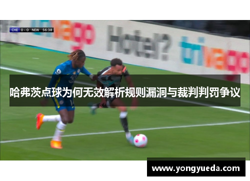 哈弗茨点球为何无效解析规则漏洞与裁判判罚争议 哈弗茨点球为何无效解析规则漏洞与裁判判罚争议